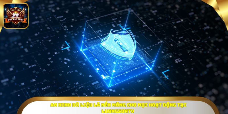 An ninh dữ liệu là nền móng cho mọi hoạt động tại Luongsontv