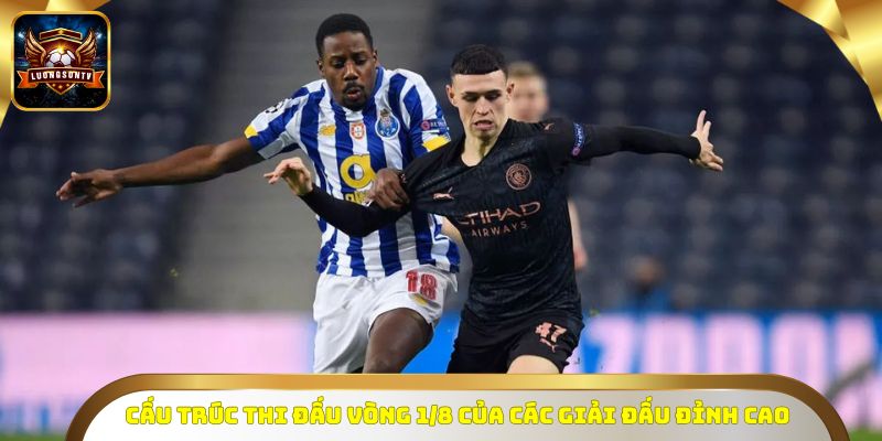 Cấu trúc thi đấu Vòng 1/8 của các giải đấu đỉnh cao