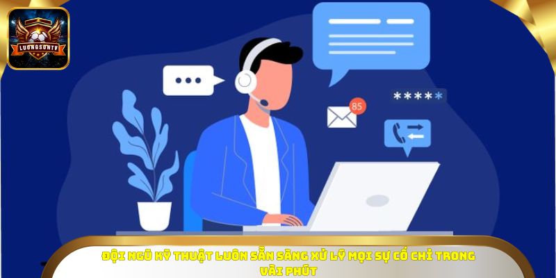 Đội ngũ kỹ thuật luôn sẵn sàng xử lý mọi sự cố chỉ trong vài phút