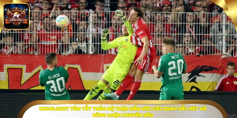 Highlight tóm tắt toàn bộ trận đấu với góc quay sắc nét và bình luận chuyên sâu