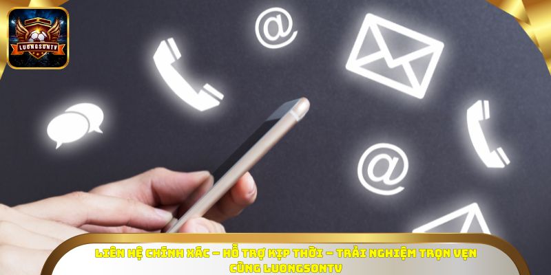 Liên hệ chính xác – hỗ trợ kịp thời – trải nghiệm trọn vẹn cùng LUONGSONTV