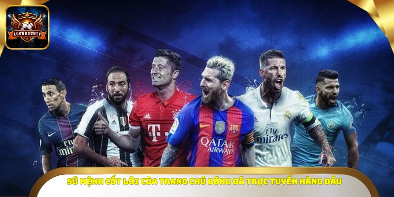 Sứ mệnh cốt lõi của trang chủ bóng đá trực tuyến hàng đầu