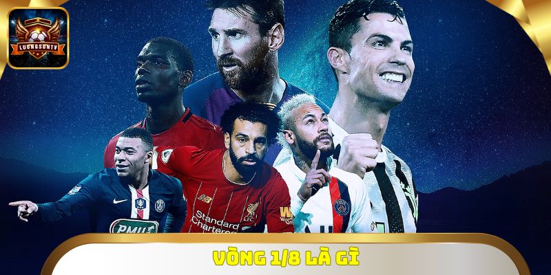 Vòng 1/8 Là Gì