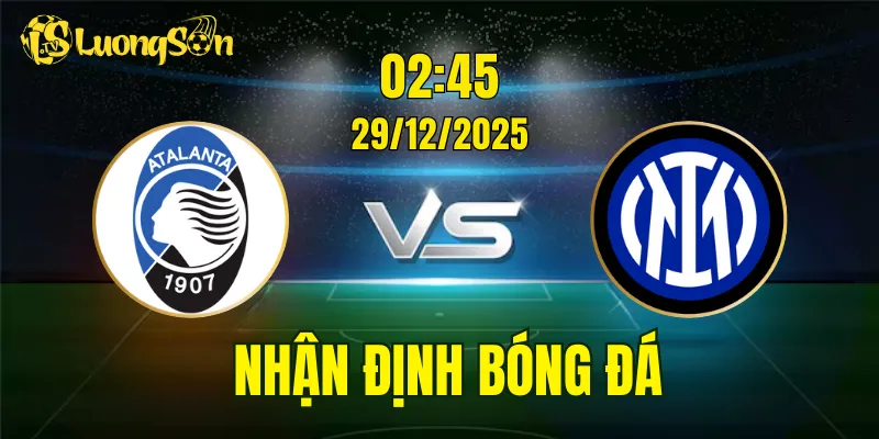 Nhận Định, Soi Kèo Atalanta vs Inter, 02h45 Ngày 29/12