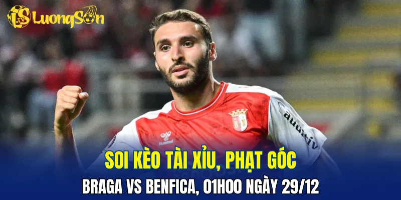 Trận đấu Braga vs Benfica có khả năng nổ xỉu
