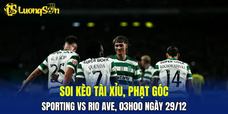 Trận đấu Sporting vs Rio Ave hứa hẹn có không ít bàn