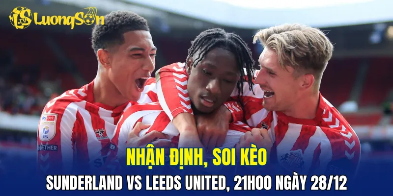 Trận đấu Sunderland vs Leeds United hứa hẹn căng thẳng