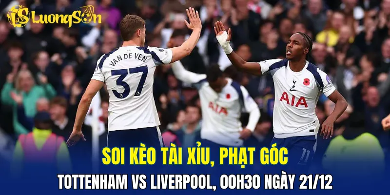 Trận Tottenham vs Liverpool khả năng cao có nhiều bàn