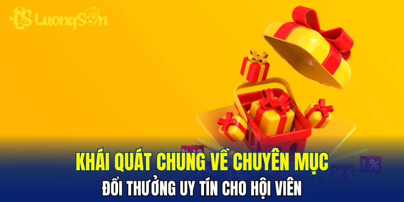 Khái quát chung về chuyên mục đổi thưởng uy tín cho hội viên