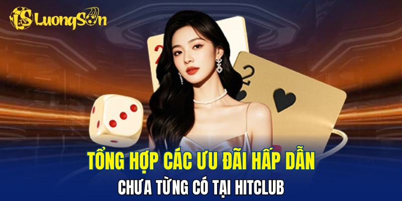 Tổng hợp các ưu đãi hấp dẫn chưa từng có tại HITCLUB