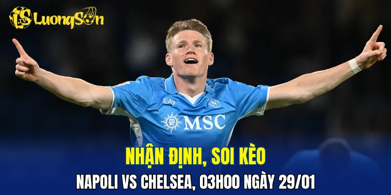 Trận đấu Napoli vs Chelsea đang nhỉnh hơn về đội khách