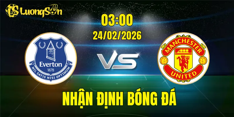 Nhận Định, Soi Kèo Everton vs Man United, 03h00 Ngày 24/02: Quỷ Đỏ Trả Nợ