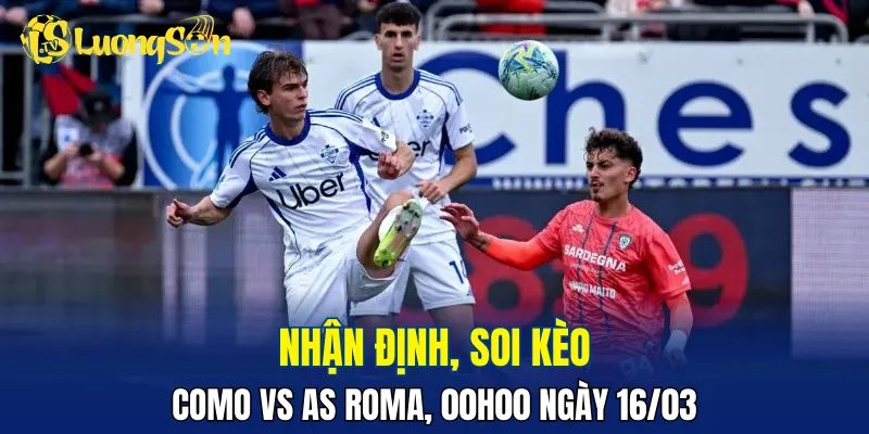 Đội chủ nhà được đánh giá cao hơn trong trận đấu Como vs AS Roma
