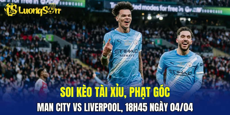 Trận đấu Man City vs Liverpool khó nổ tài